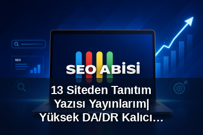 13 Siteden Tanıtım Yazısı Yayınlarım| Yüksek DA/DR Kalıcı SEO Paketi