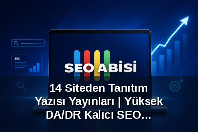 14 Siteden Tanıtım Yazısı Yayınlarım | Yüksek DA/DR Kalıcı SEO Paketi